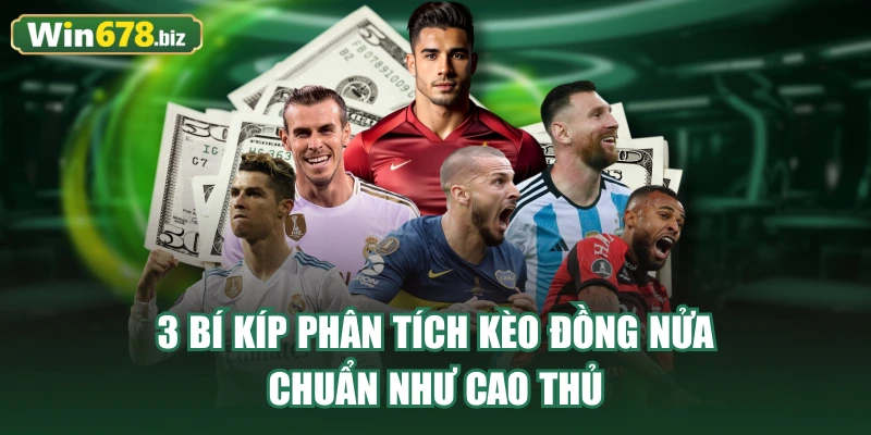 3 bí kíp phân tích kèo đồng nửa chuẩn như cao thủ