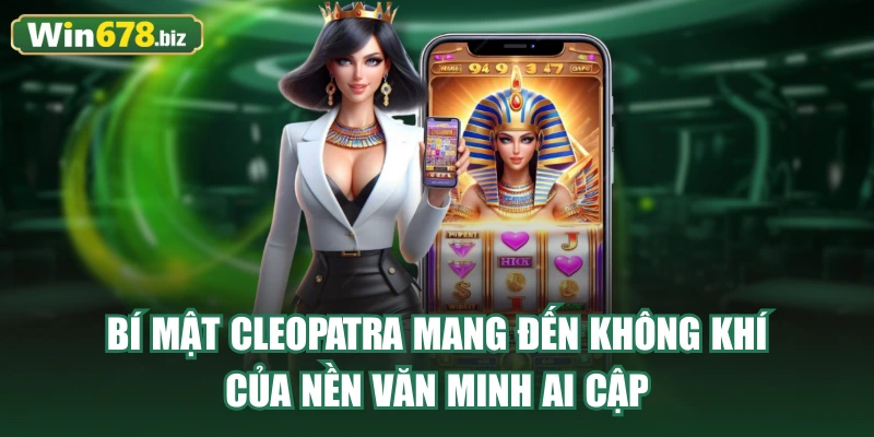 Bí Mật Cleopatra mang đến không khí của nền văn minh Ai Cập