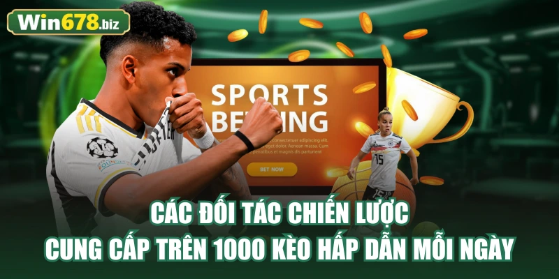 Các đối tác chiến lược cung cấp trên 1000 kèo hấp dẫn mỗi ngày