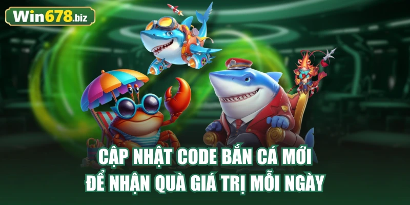 Cập nhật code bắn cá mới để nhận quà giá trị mỗi ngày