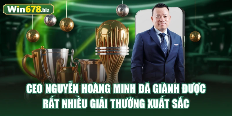 CEO Nguyễn Hoàng Minh đã giành được rất nhiều giải thưởng xuất sắc