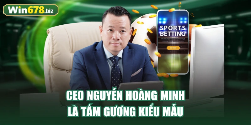 CEO Nguyễn Hoàng Minh là tấm gương kiểu mẫu