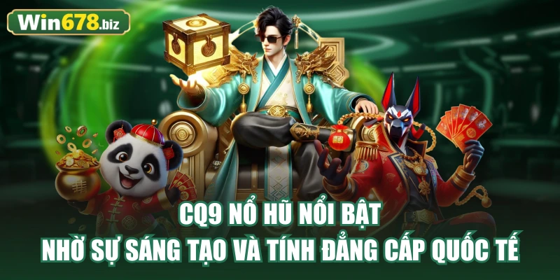CQ9 Nổ Hũ nổi bật nhờ sự sáng tạo và tính đẳng cấp quốc tế