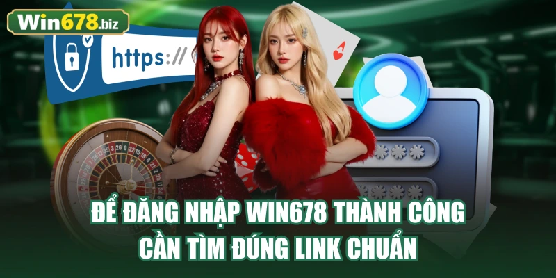 Để đăng nhập WIN678 thành công cần tìm đúng link chuẩn