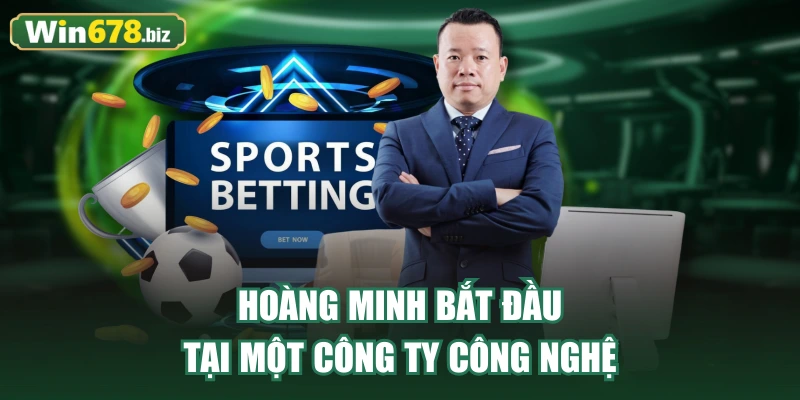 Hoàng Minh bắt đầu tại một công ty công nghệ