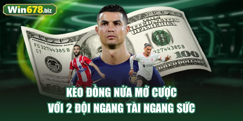 Kèo đồng nửa mở cược với 2 đội ngang tài ngang sức