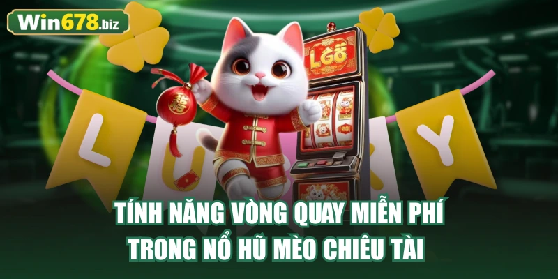 Tính năng vòng quay miễn phí trong Nổ Hũ Mèo Chiêu Tài 