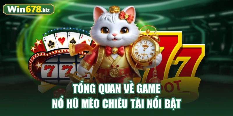 Tổng quan về game Nổ Hũ Mèo Chiêu Tài nổi bật